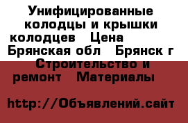Унифицированные колодцы и крышки колодцев › Цена ­ 6 000 - Брянская обл., Брянск г. Строительство и ремонт » Материалы   